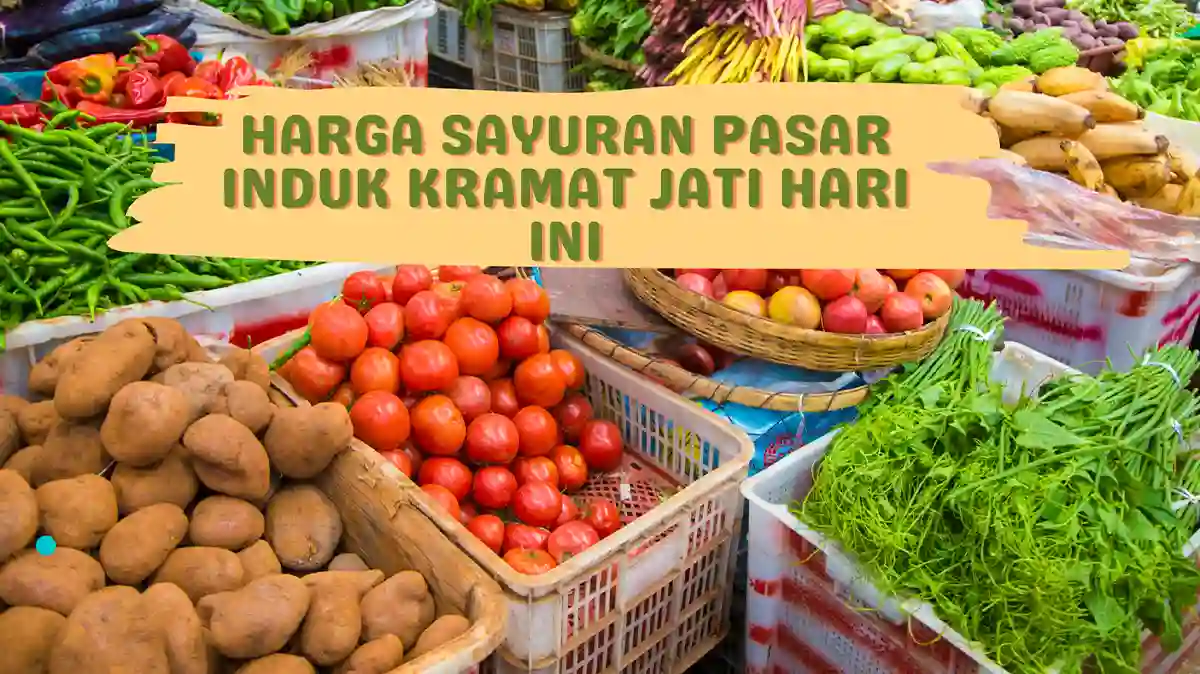 Harga Sayuran di Pasar Induk Kramat Jati Hari Ini Update